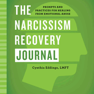 The Narcissism Recovery Journal: Prompts and Practices for Healing from Emotional Abuse