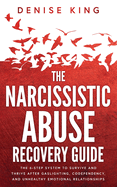 The Narcissistic Abuse Recovery Guide: The 6-Step System to Survive and Thrive After Gaslighting, Codependency, and Unhealthy Emotional Relationships