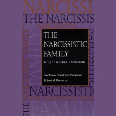 The Narcissistic Family: Diagnosis and Treatment - White, Karen (Read by), and Donaldson-Pressman, Stephanie, and Pressman, Robert M