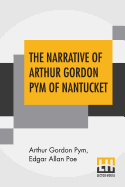 The Narrative Of Arthur Gordon Pym Of Nantucket: Comprising The Details Of A Mutiny And Atrocious Butchery On Board The American Brig Grampus, On Her Way To The South Seas, In The Month Of June, 1827. With An Account Of The Recapture Of The Vessel By...