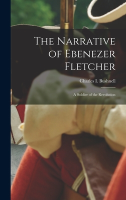 The Narrative of Ebenezer Fletcher: A Soldier of the Revolution - Bushnell, Charles I