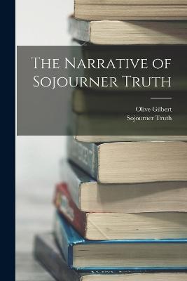 The Narrative of Sojourner Truth - Truth, Sojourner, and Gilbert, Olive