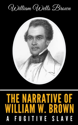 The Narrative of William W. Brown, a Fugitive Slave - Brown, William Wells
