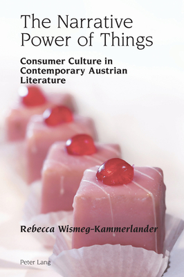 The Narrative Power of Things: Consumer Culture in Contemporary Austrian Literature - Vilain, Robert (Editor), and Schofield, Benedict (Editor), and Lloyd, Alexandra (Editor)