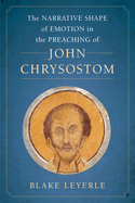 The Narrative Shape of Emotion in the Preaching of John Chrysostom: Volume 10