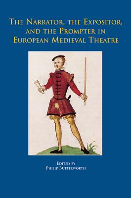 The Narrator, the Expositor, and the Prompter in European Medieval Theatre - Butterworth, Philip (Editor)