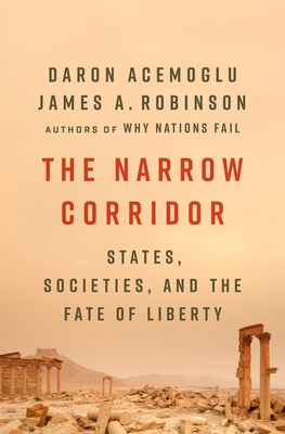 The Narrow Corridor: States, Societies, and the Fate of Liberty - Acemoglu, Daron, and Robinson, James a