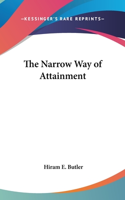 The Narrow Way of Attainment - Butler, Hiram E