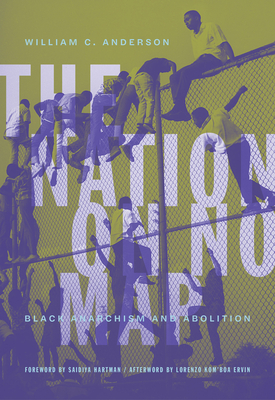 The Nation on No Map: Black Anarchism and Abolition - Anderson, William C, and Hartman, Saidiya (Foreword by), and Ervin (Afterword by)