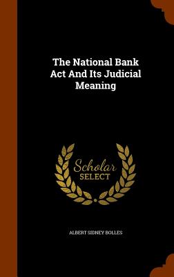 The National Bank Act And Its Judicial Meaning - Bolles, Albert Sidney