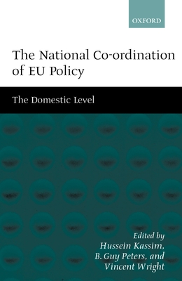 The National Co-Ordination of EU Policy: The Domestic Level - Kassim, Hussein (Editor), and Peters, B Guy (Editor), and Wright, Vincent (Editor)
