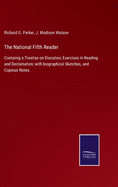 The National Fifth Reader: Containig a Treatise on Elocution; Exercises in Reading and Declamation; with biographical Sketches, and Copious Notes.