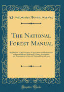 The National Forest Manual: Regulations of the Secretary of Agriculture and Instructions to Forest Officers Relating to Claims, Settlement, and Administrative Sites on National Forest Lands (Classic Reprint)
