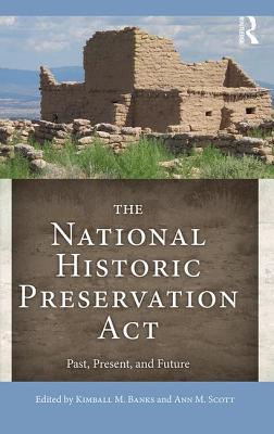 The National Historic Preservation Act: Past, Present, and Future - Banks, Kimball M. (Editor), and Scott, Ann M. (Editor)