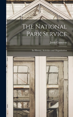 The National Park Service: Its History, Activities and Organization - Cameron, Jenks