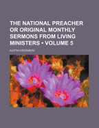 The National Preacher or Original Monthly Sermons from Living Ministers (Volume 5 ) - Dickinson, Austin