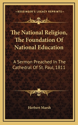 The National Religion, the Foundation of National Education: A Sermon Preached in the Cathedral of St. Paul, 1811 - Marsh, Herbert