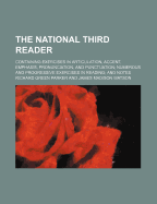 The National Third Reader: Containing Exercises in Articulation, Accent, Emphasis, Pronunciation, and Punctuation; Numerous and Progressive Exercises in Reading (Classic Reprint)
