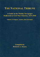 The National Tribune Civil War Index, Volume 3: A Guide to the Weekly Newspaper Dedicated to Civil War Veterans, 1877-1943, Volume 3: Author, Unit, and Subject Index