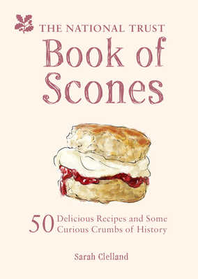 The National Trust Book of Scones: 50 delicious recipes and some curious crumbs of history - Merker, Sarah