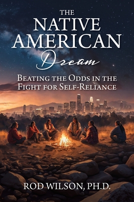 The Native American Dream: Beating the Odds in the Fight for Self-Reliance - Wilson, Rod