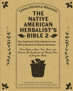 The Native American Herbalist's Bible 2 - The Complete Field Book of the Wild Plants of North America: From Agave to Zizia. Find, Grow, and Discover the Traditional and Modern Uses of Forgotten Herbs