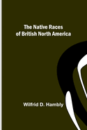 The Native Races of British North America