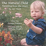 The Natural Child: Parenting from the Heart - Hunt, Jan, and Simons, Keaton (Read by), and Dwyer, Bethany (Read by)