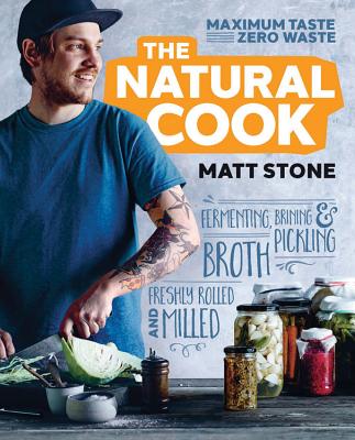 The Natural Cook: Maximum taste, zero waste - Stone, Matt