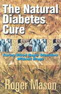 The Natural Diabetes Cure: Curing Blood Sugar Disorders Without Drugs