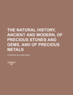 The Natural History, Ancient and Modern, of Precious Stones and Gems, and of Precious Metals