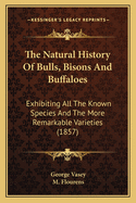 The Natural History Of Bulls, Bisons And Buffaloes: Exhibiting All The Known Species And The More Remarkable Varieties (1857)