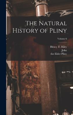 The Natural History of Pliny; Volume 6 - Pliny, The Elder, and Bostock, John 1773-1846, and Riley, Henry T (Henry Thomas) 1816- (Creator)
