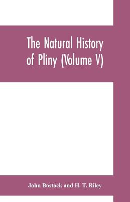 The natural history of Pliny (Volume V) - Bostock, John, and Riley, H T