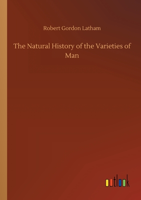 The Natural History of the Varieties of Man - Latham, Robert Gordon