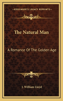 The Natural Man: A Romance of the Golden Age - Lloyd, J William