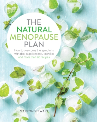 The Natural Menopause Plan: Overcome the Symptoms with Diet, Supplements, Exercise and More Than 90 Recipes - Stewart, Maryon