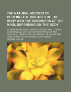 The Natural Method of Cureing the Diseases of the Body and the Disorders of the Mind Depending on the Body