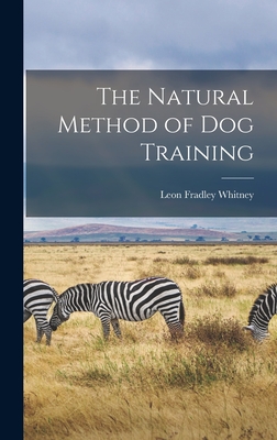 The Natural Method of Dog Training - Whitney, Leon Fradley 1894-