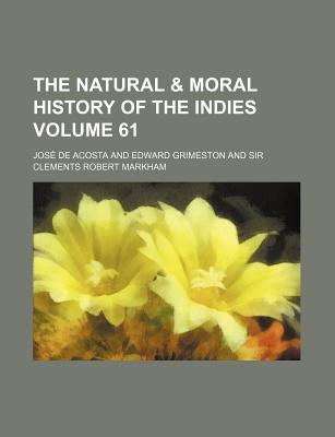 The Natural & Moral History of the Indies Volume 61 - Acosta, Jose De