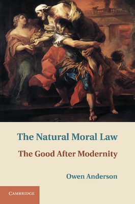 The Natural Moral Law: The Good after Modernity - Anderson, Owen