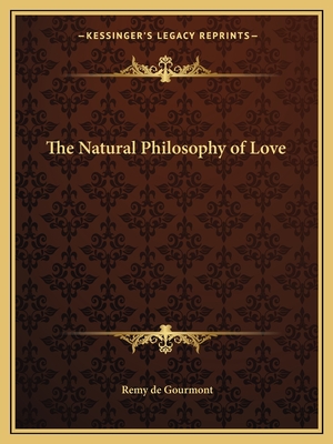 The Natural Philosophy of Love - de Gourmont, Remy