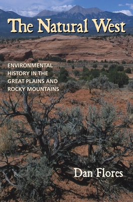 The Natural West: Environmental History in the Great Plains and Rocky Mountains - Flores, Dan