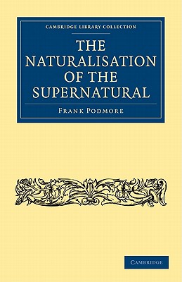The Naturalisation of the Supernatural - Podmore, Frank
