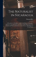 The Naturalist in Nicaragua: A Narrative of a Residence at the Gold Mines of Chontales; Journeys in the Savannahs and Forests. With Observations on Animals and Plants in Reference to the Theory of Evolution of Living Forms