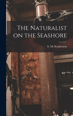 The Naturalist on the Seashore - Stephenson, E M (Ellen Mary) (Creator)