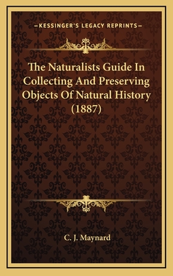 The Naturalists Guide in Collecting and Preserving Objects of Natural History (1887) - Maynard, C J
