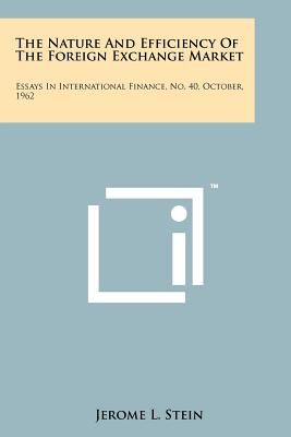 The Nature and Efficiency of the Foreign Exchange Market: Essays in International Finance, No. 40, October, 1962 - Stein, Jerome L