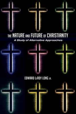 The Nature and Future of Christianity - Long, Edward Leroy, Jr.