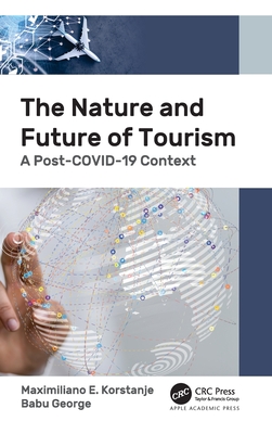 The Nature and Future of Tourism: A Post-COVID-19 Context - Korstanje, Maximiliano E, and George, Babu